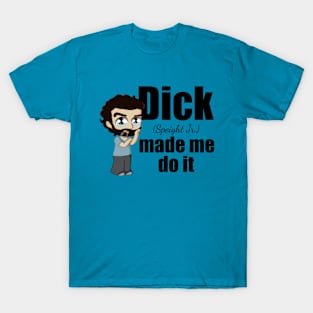 Dick made me do it T-Shirt